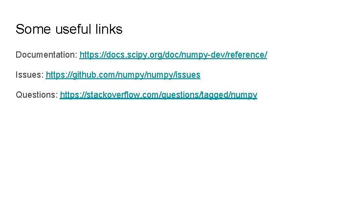 Some useful links Documentation: https: //docs. scipy. org/doc/numpy-dev/reference/ Issues: https: //github. com/numpy/issues Questions: https: Some useful links Documentation: https: //docs. scipy. org/doc/numpy-dev/reference/ Issues: https: //github. com/numpy/issues Questions: https: