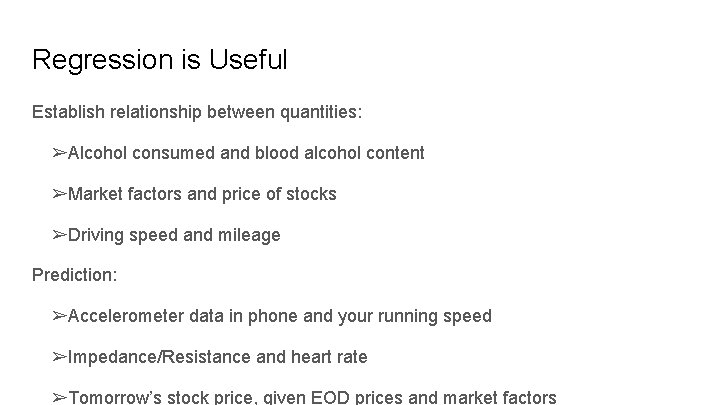 Regression is Useful Establish relationship between quantities: ➢Alcohol consumed and blood alcohol content ➢Market Regression is Useful Establish relationship between quantities: ➢Alcohol consumed and blood alcohol content ➢Market
