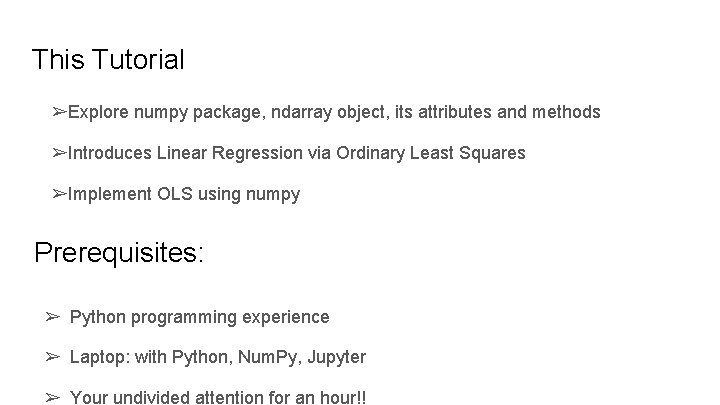 This Tutorial ➢Explore numpy package, ndarray object, its attributes and methods ➢Introduces Linear Regression This Tutorial ➢Explore numpy package, ndarray object, its attributes and methods ➢Introduces Linear Regression