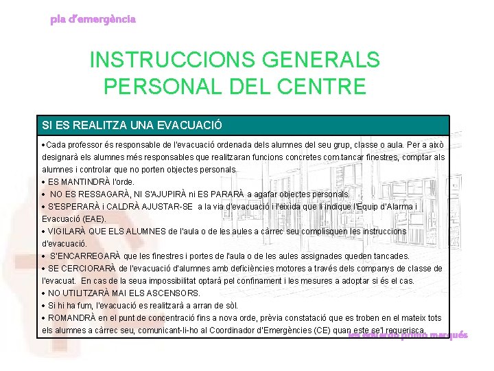 pla d’emergència INSTRUCCIONS GENERALS PERSONAL DEL CENTRE SI ES REALITZA UNA EVACUACIÓ Cada professor