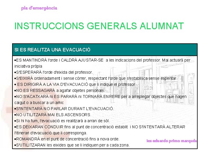 pla d’emergència INSTRUCCIONS GENERALS ALUMNAT SI ES REALITZA UNA EVACUACIÓ ES MANTINDRÀ l'orde i