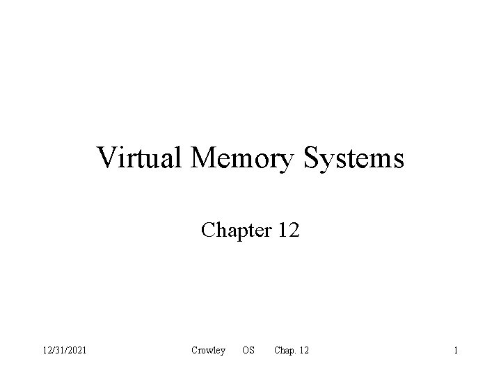 Virtual Memory Systems Chapter 12 12/31/2021 Crowley OS Chap. 12 1 