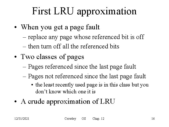First LRU approximation • When you get a page fault – replace any page