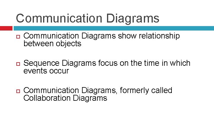Communication Diagrams Communication Diagrams show relationship between objects Sequence Diagrams focus on the time