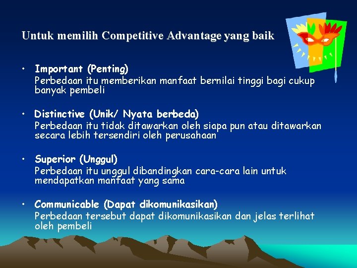 Untuk memilih Competitive Advantage yang baik • Important (Penting) Perbedaan itu memberikan manfaat bernilai