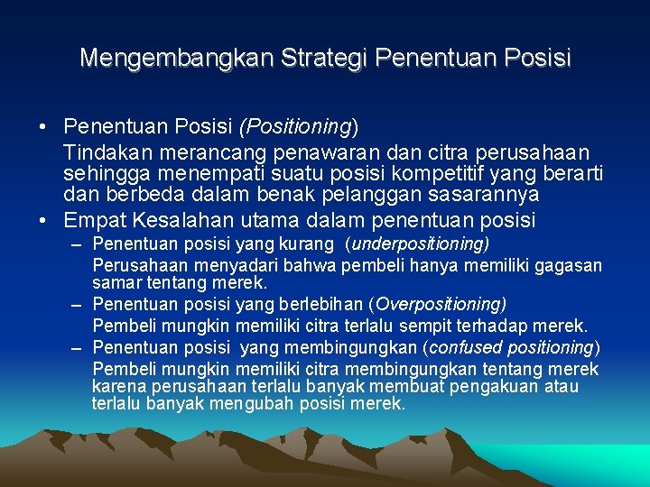 Mengembangkan Strategi Penentuan Posisi • Penentuan Posisi (Positioning) Tindakan merancang penawaran dan citra perusahaan