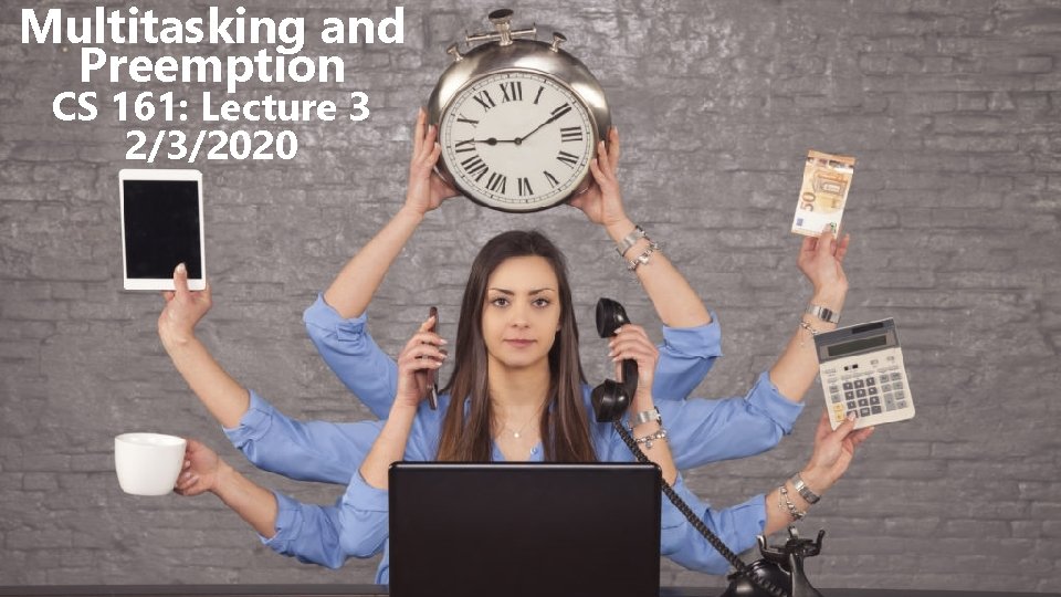 Multitasking and Preemption CS 161: Lecture 3 2/3/2020 