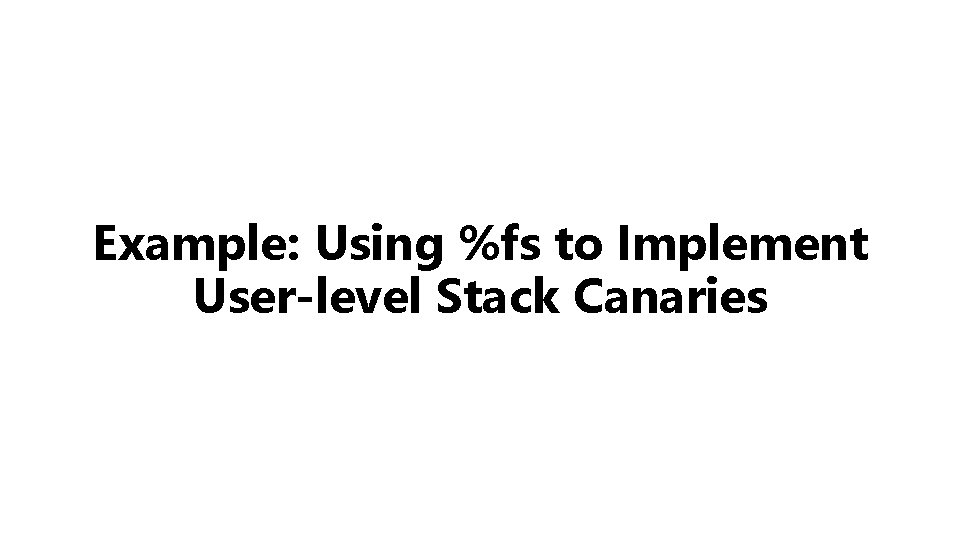 Example: Using %fs to Implement User-level Stack Canaries 