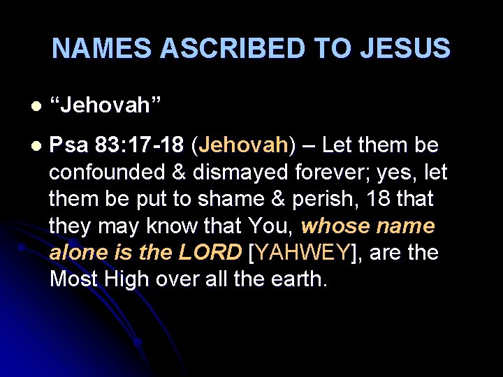 NAMES ASCRIBED TO JESUS l “Jehovah” l Psa 83: 17 -18 (Jehovah) – Let
