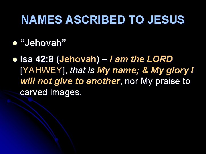 NAMES ASCRIBED TO JESUS l “Jehovah” l Isa 42: 8 (Jehovah) – I am