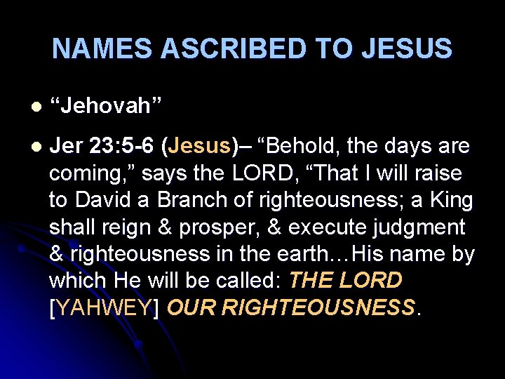 NAMES ASCRIBED TO JESUS l “Jehovah” l Jer 23: 5 -6 (Jesus)– “Behold, the