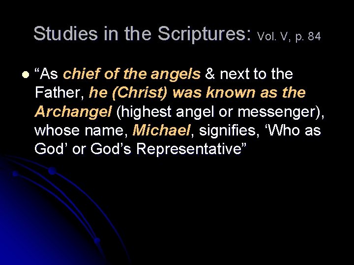 Studies in the Scriptures: Vol. V, p. 84 l “As chief of the angels