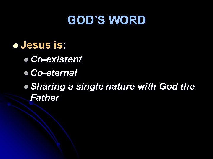 GOD’S WORD l Jesus is: l Co-existent l Co-eternal l Sharing Father a single