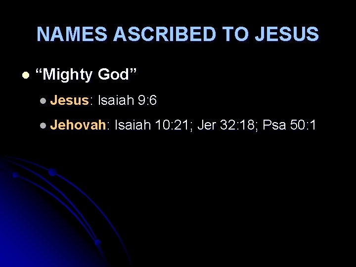 NAMES ASCRIBED TO JESUS l “Mighty God” l Jesus: Isaiah 9: 6 l Jehovah: