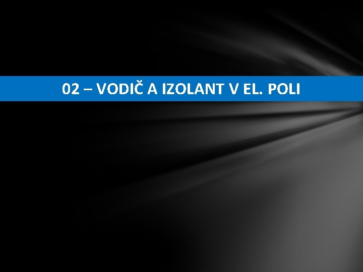 02 – VODIČ A IZOLANT V EL. POLI 