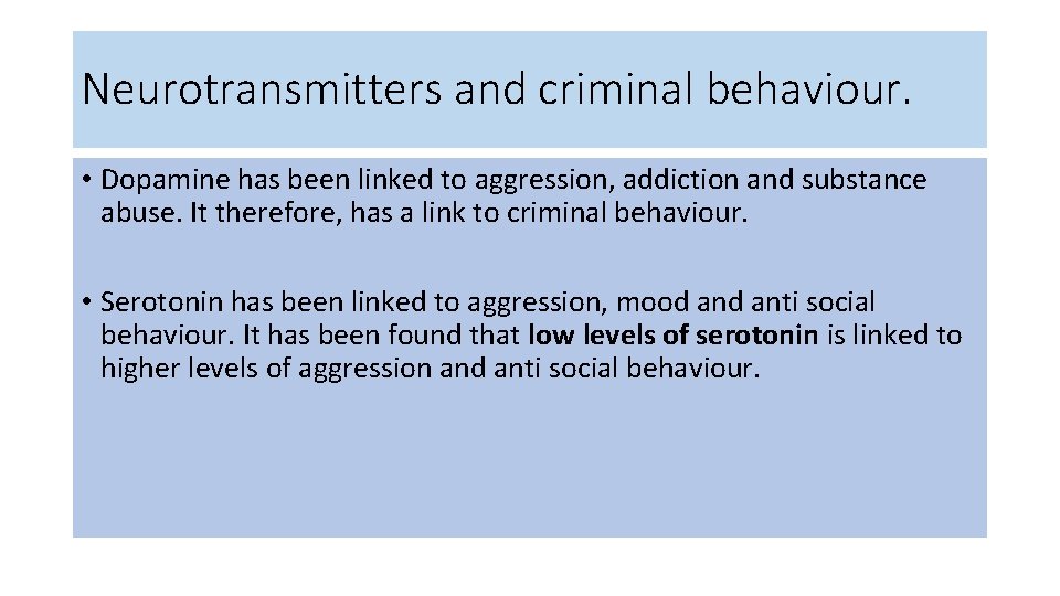 Neurotransmitters and criminal behaviour. • Dopamine has been linked to aggression, addiction and substance