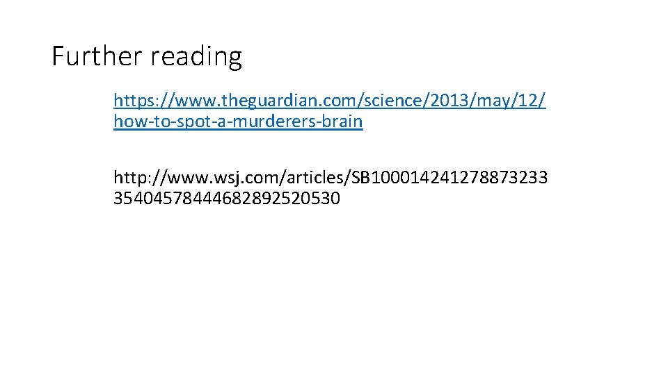Further reading https: //www. theguardian. com/science/2013/may/12/ how-to-spot-a-murderers-brain http: //www. wsj. com/articles/SB 100014241278873233 35404578444682892520530 