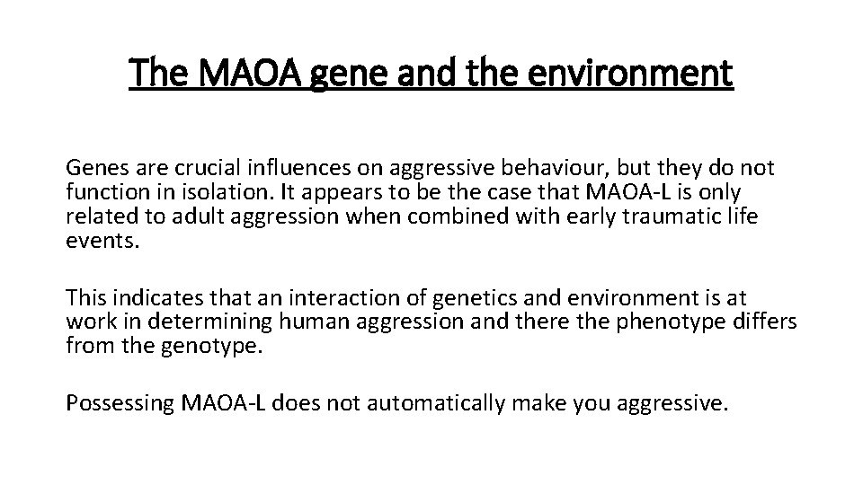 The MAOA gene and the environment Genes are crucial influences on aggressive behaviour, but