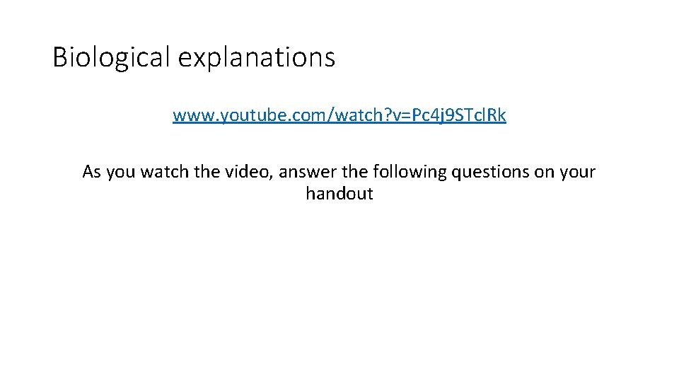 Biological explanations www. youtube. com/watch? v=Pc 4 j 9 STcl. Rk As you watch