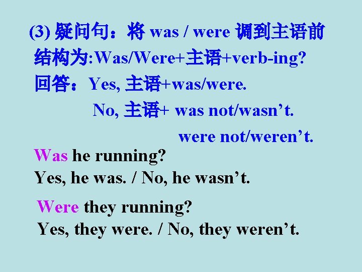 (3) 疑问句：将 was / were 调到主语前 结构为: Was/Were+主语+verb-ing? 回答：Yes, 主语+was/were. No, 主语+ was not/wasn’t.