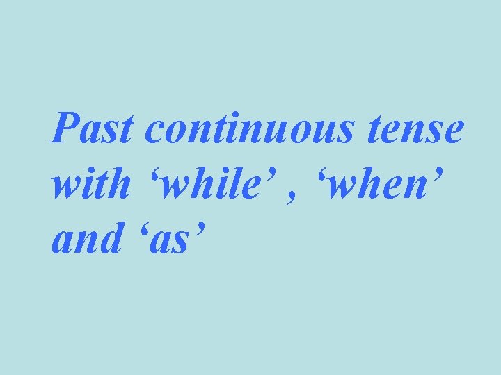 Past continuous tense with ‘while’ , ‘when’ and ‘as’ 