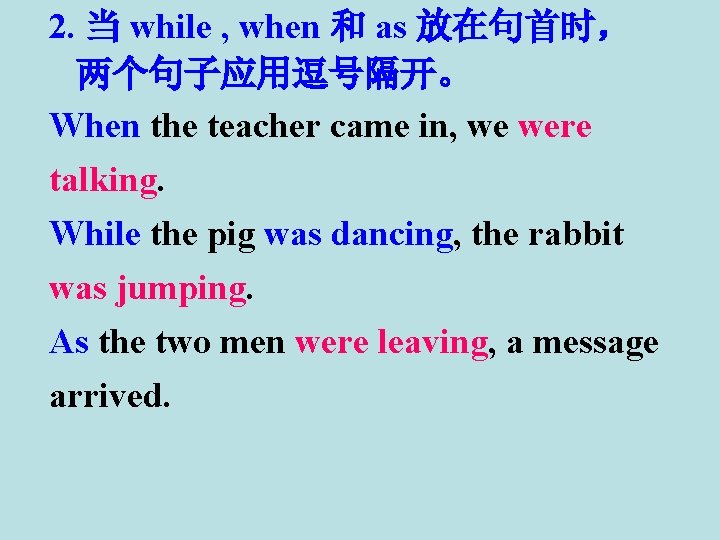 2. 当 while , when 和 as 放在句首时， 两个句子应用逗号隔开。 When the teacher came in,