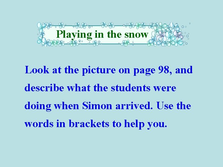 Playing in the snow Look at the picture on page 98, and describe what