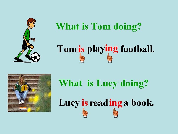 What is Tom doing? Tom is playing football. What is Lucy doing? Lucy is