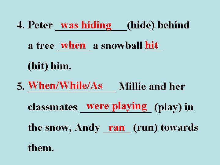 was hiding 4. Peter _______(hide) behind when a snowball hit a tree ______ (hit)