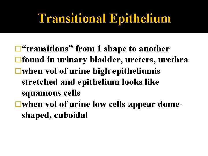 Transitional Epithelium �“transitions” from 1 shape to another �found in urinary bladder, ureters, urethra