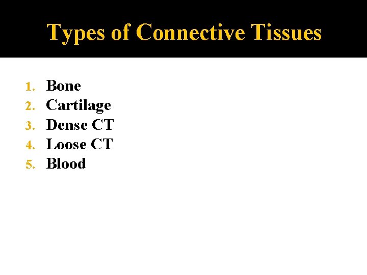 Types of Connective Tissues 1. 2. 3. 4. 5. Bone Cartilage Dense CT Loose