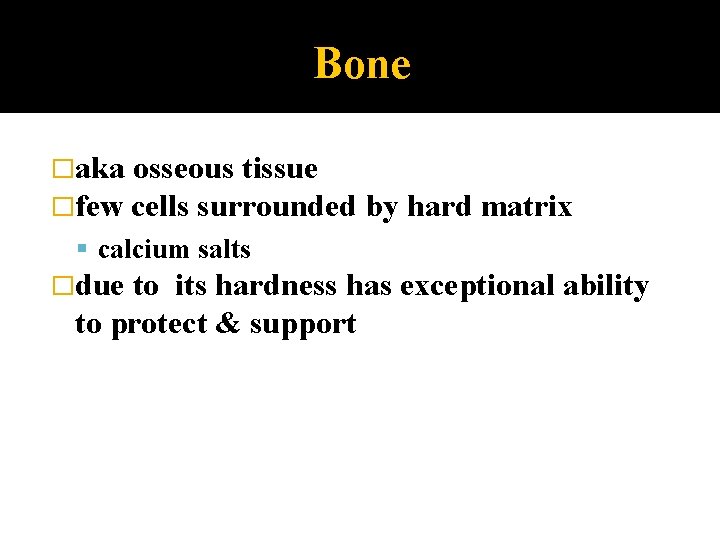 Bone �aka osseous tissue �few cells surrounded by hard matrix calcium salts �due to