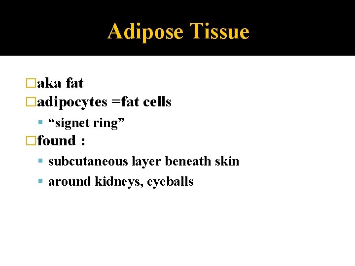 Adipose Tissue �aka fat �adipocytes =fat cells “signet ring” �found : subcutaneous layer beneath