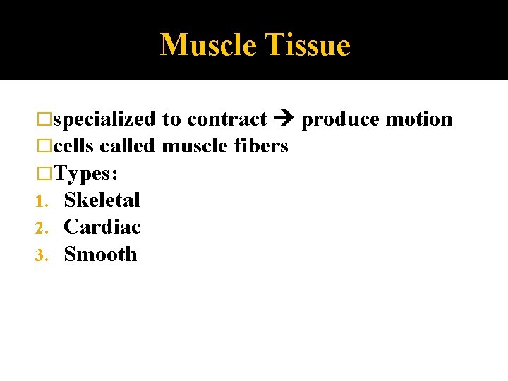 Muscle Tissue �specialized to contract �cells called muscle fibers �Types: 1. Skeletal 2. Cardiac