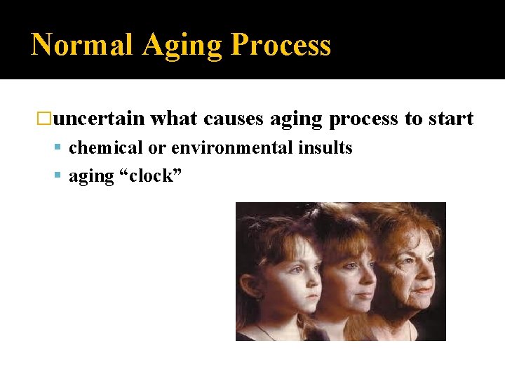 Normal Aging Process �uncertain what causes aging process to start chemical or environmental insults