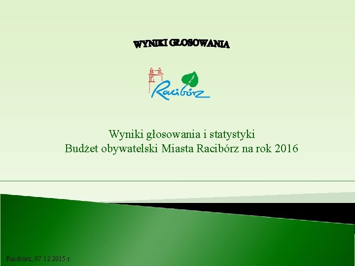 Wyniki głosowania i statystyki Budżet obywatelski Miasta Racibórz na rok 2016 Racibórz, 07. 12.
