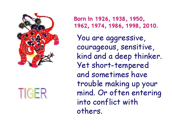 Born in 1926, 1938, 1950, 1962, 1974, 1986, 1998, 2010. You are aggressive, courageous,