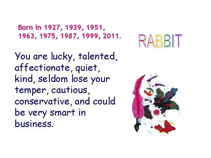 Born in 1927, 1939, 1951, 1963, 1975, 1987, 1999, 2011. You are lucky, talented,