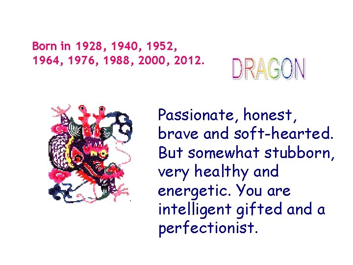 Born in 1928, 1940, 1952, 1964, 1976, 1988, 2000, 2012. Passionate, honest, brave and