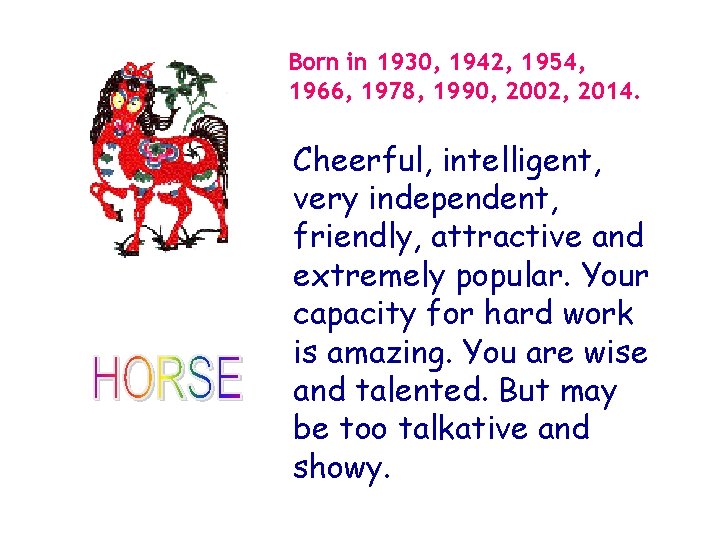 Born in 1930, 1942, 1954, 1966, 1978, 1990, 2002, 2014. Cheerful, intelligent, very independent,