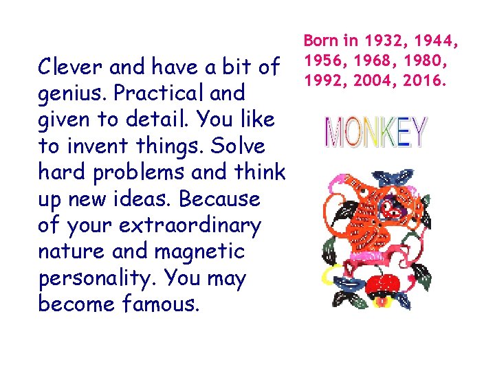 Clever and have a bit of genius. Practical and given to detail. You like