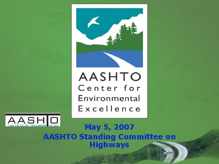 May 5, 2007 AASHTO Standing Committee on Highways 