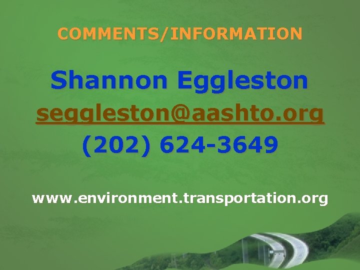 COMMENTS/INFORMATION Shannon Eggleston seggleston@aashto. org (202) 624 -3649 www. environment. transportation. org 