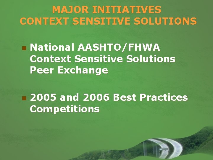 MAJOR INITIATIVES CONTEXT SENSITIVE SOLUTIONS n n National AASHTO/FHWA Context Sensitive Solutions Peer Exchange