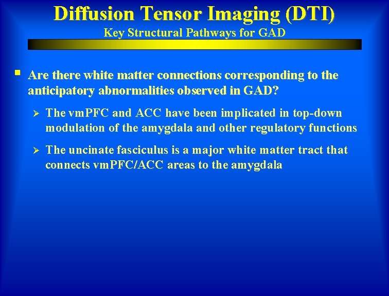 Diffusion Tensor Imaging (DTI) Key Structural Pathways for GAD § Are there white matter