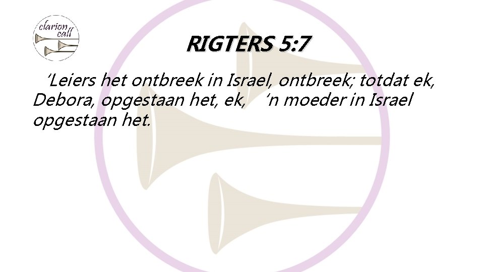 RIGTERS 5: 7 ‘Leiers het ontbreek in Israel, ontbreek; totdat ek, Debora, opgestaan het, RIGTERS 5: 7 ‘Leiers het ontbreek in Israel, ontbreek; totdat ek, Debora, opgestaan het,
