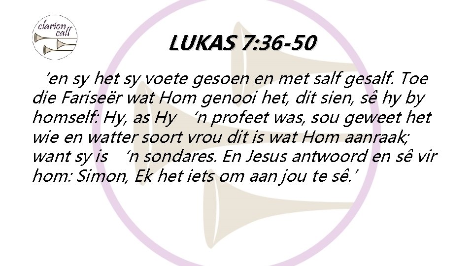 LUKAS 7: 36 -50 ‘en sy het sy voete gesoen en met salf gesalf. LUKAS 7: 36 -50 ‘en sy het sy voete gesoen en met salf gesalf.