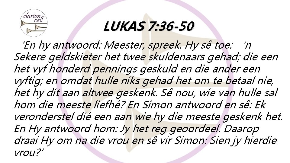 LUKAS 7: 36 -50 ‘En hy antwoord: Meester, spreek. Hy sê toe: ‘n Sekere LUKAS 7: 36 -50 ‘En hy antwoord: Meester, spreek. Hy sê toe: ‘n Sekere