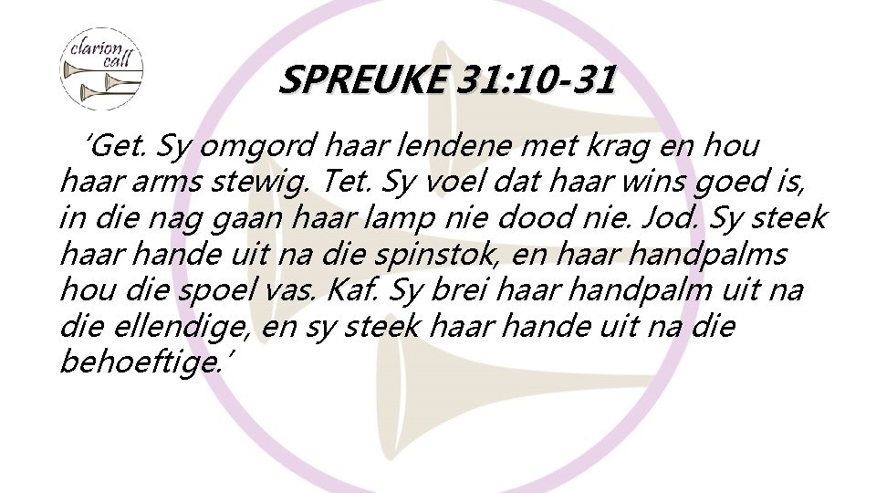 SPREUKE 31: 10 -31 ‘Get. Sy omgord haar lendene met krag en hou haar SPREUKE 31: 10 -31 ‘Get. Sy omgord haar lendene met krag en hou haar