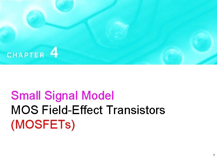 Small Signal Model MOS Field-Effect Transistors (MOSFETs) 1 